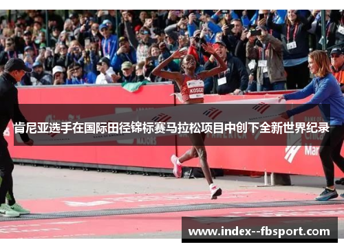 肯尼亚选手在国际田径锦标赛马拉松项目中创下全新世界纪录