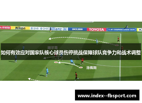 如何有效应对国家队核心球员伤停挑战保障球队竞争力和战术调整
