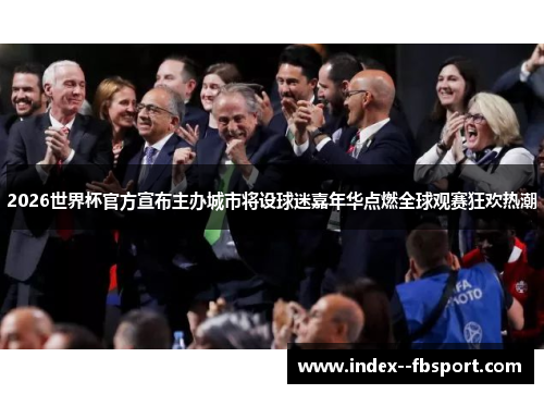 2026世界杯官方宣布主办城市将设球迷嘉年华点燃全球观赛狂欢热潮