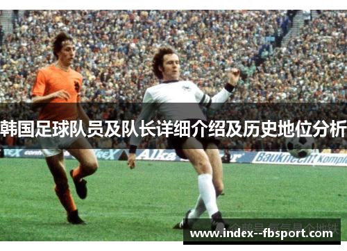 韩国足球队员及队长详细介绍及历史地位分析